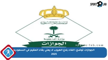 الجوازات توضح: إلغاء بلاغ الهروب لا يعني بقاء المقيم في السعودية 2025